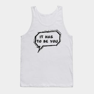 It has to be you Tank Top